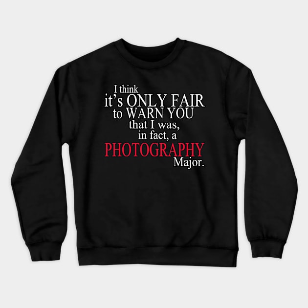 I Think It’s Only Fair To Warn You That I Was, In Fact, A Photography Major Crewneck Sweatshirt by delbertjacques